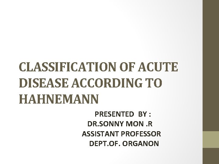 CLASSIFICATION OF ACUTE DISEASE ACCORDING TO HAHNEMANN PRESENTED BY : DR. SONNY MON. R