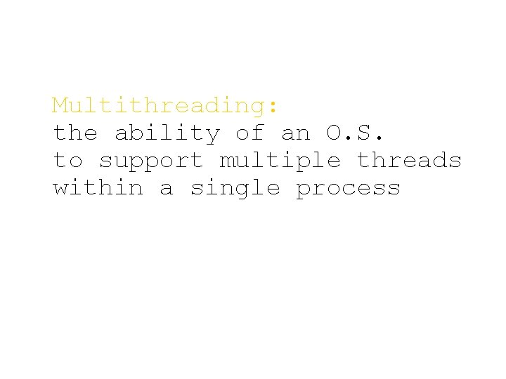 Multithreading: the ability of an O. S. to support multiple threads within a single