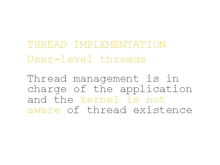 THREAD IMPLEMENTATION User-level threads Thread management is in charge of the application and the