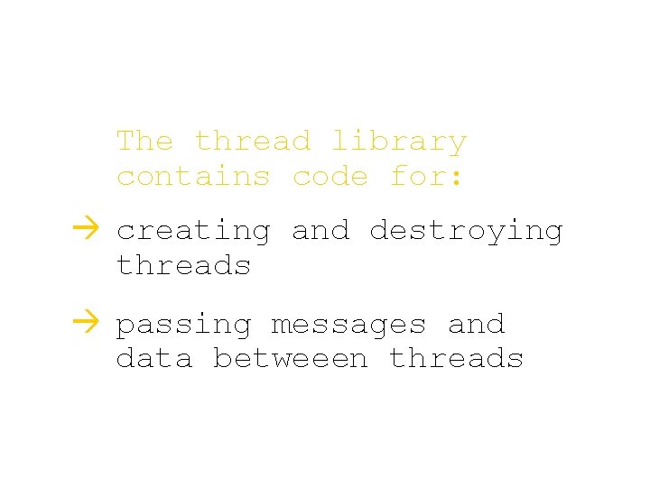 The thread library contains code for: à creating and destroying threads à passing messages