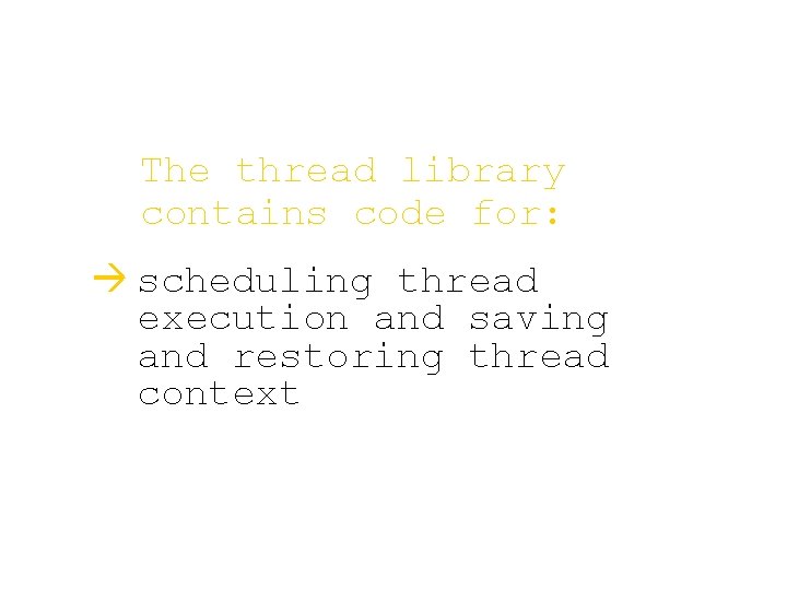 The thread library contains code for: à scheduling thread execution and saving and restoring