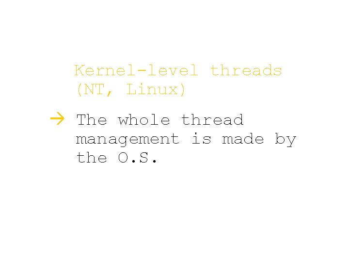 Kernel-level threads (NT, Linux) à The whole thread management is made by the O.