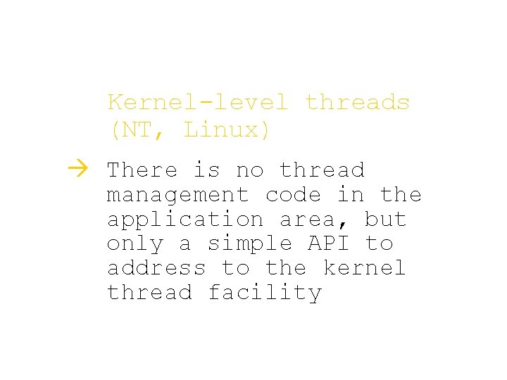 Kernel-level threads (NT, Linux) à There is no thread management code in the application