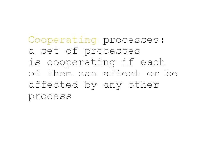 Cooperating processes: a set of processes is cooperating if each of them can affect