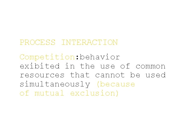 PROCESS INTERACTION Competition: behavior exibited in the use of common resources that cannot be