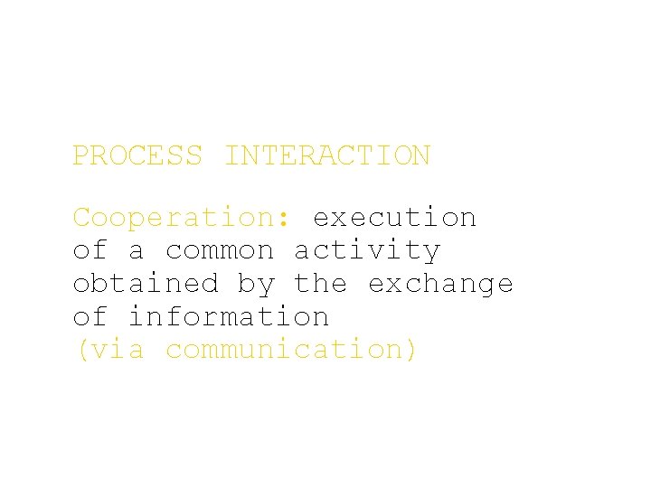 PROCESS INTERACTION Cooperation: execution of a common activity obtained by the exchange of information