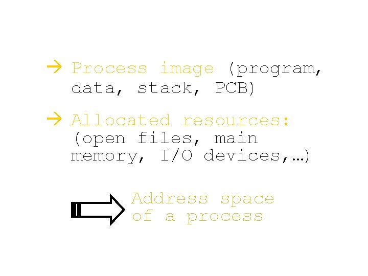 à Process image (program, data, stack, PCB) à Allocated resources: (open files, main memory,