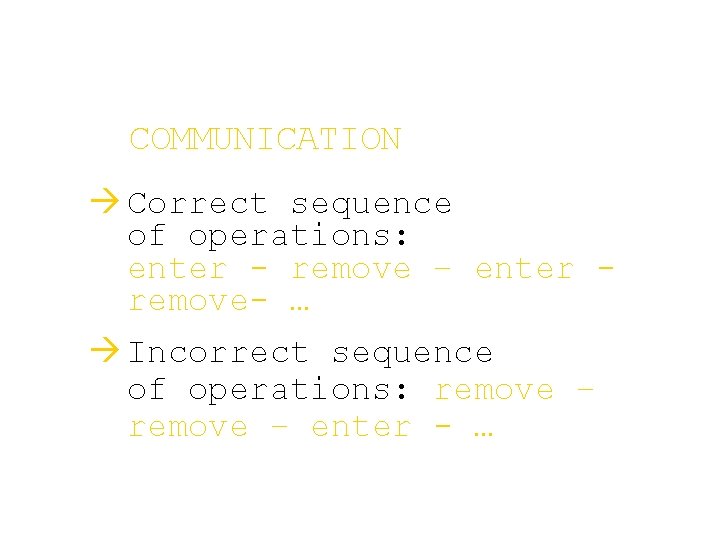 COMMUNICATION à Correct sequence of operations: enter - remove – enter remove- … à