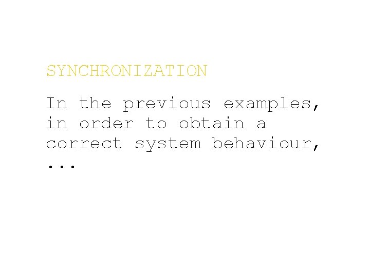 SYNCHRONIZATION In the previous examples, in order to obtain a correct system behaviour, .