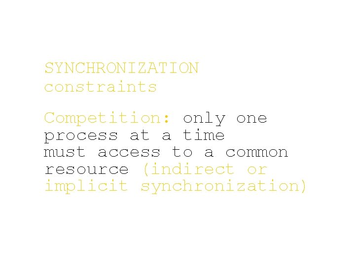 SYNCHRONIZATION constraints Competition: only one process at a time must access to a common