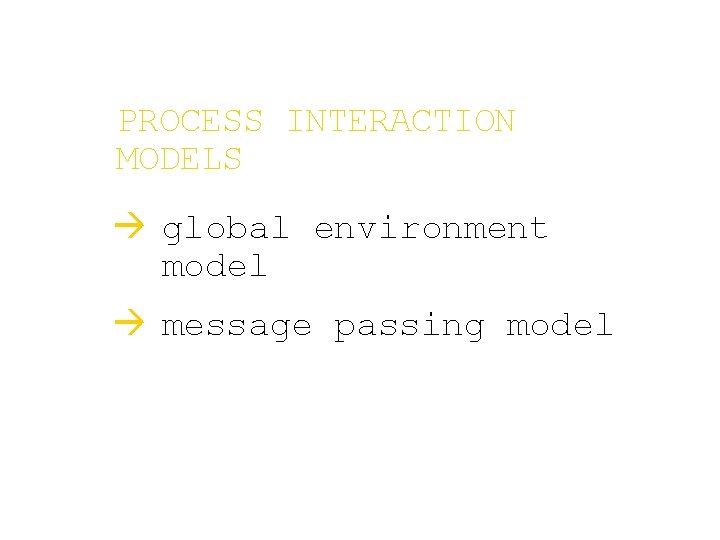 PROCESS INTERACTION MODELS à global environment model à message passing model 