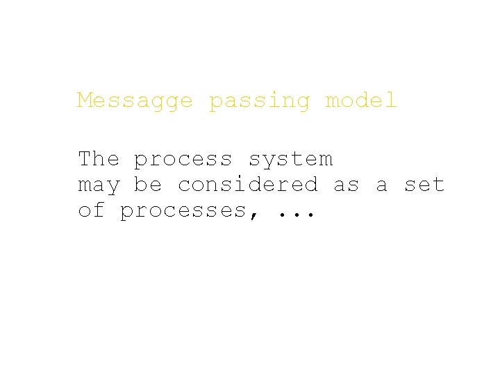 Messagge passing model The process system may be considered as a set of processes,