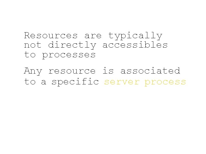 Resources are typically not directly accessibles to processes Any resource is associated to a