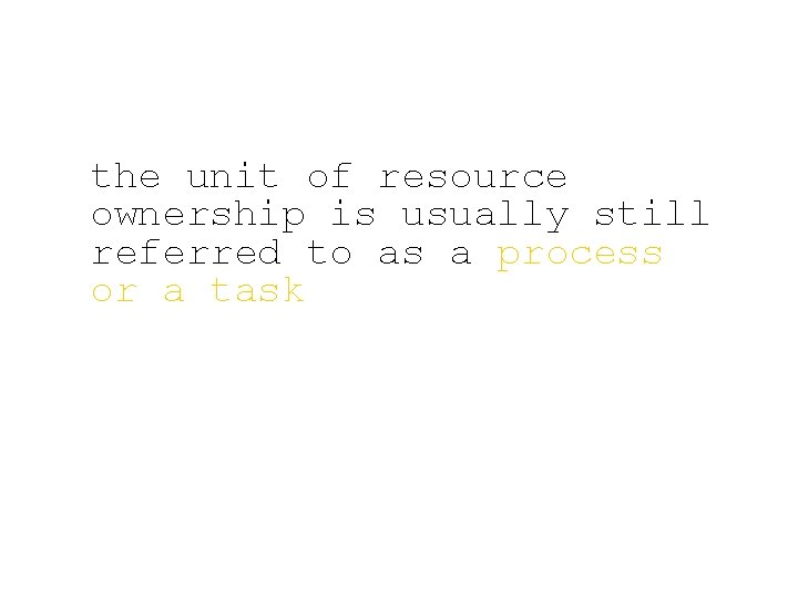 the unit of resource ownership is usually still referred to as a process or