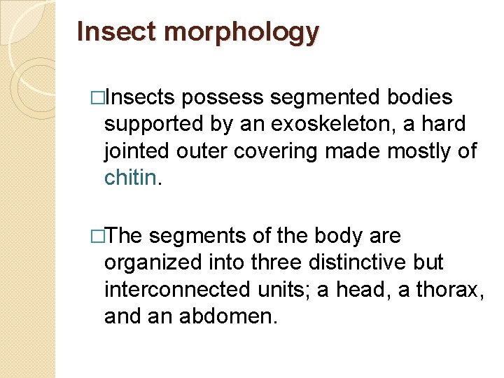 Insect morphology �Insects possess segmented bodies supported by an exoskeleton, a hard jointed outer Insect morphology �Insects possess segmented bodies supported by an exoskeleton, a hard jointed outer
