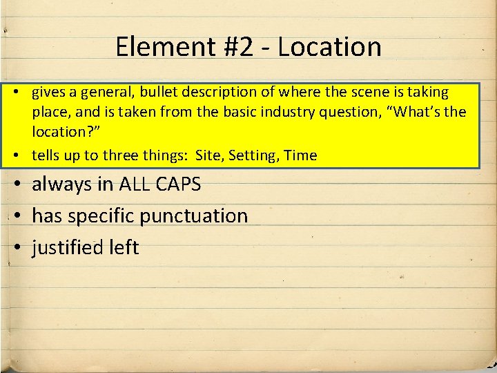 Element #2 - Location • gives a general, bullet description of where the scene