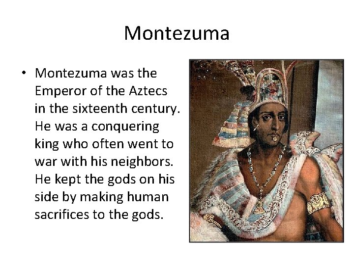 Montezuma • Montezuma was the Emperor of the Aztecs in the sixteenth century. He