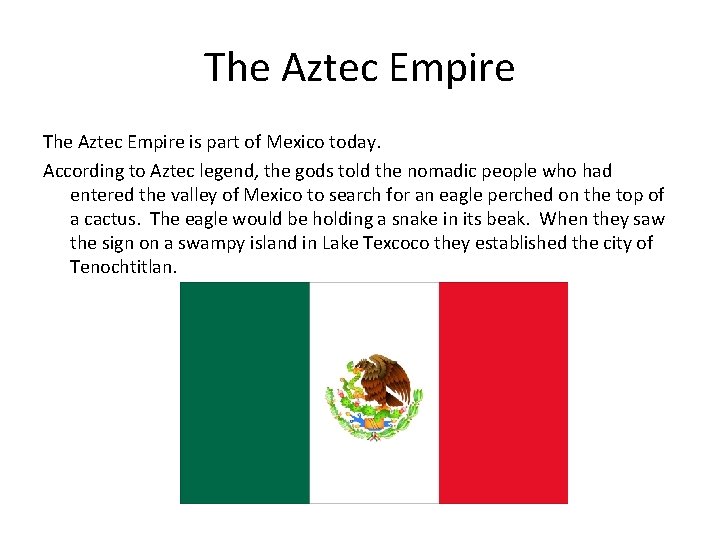 The Aztec Empire is part of Mexico today. According to Aztec legend, the gods