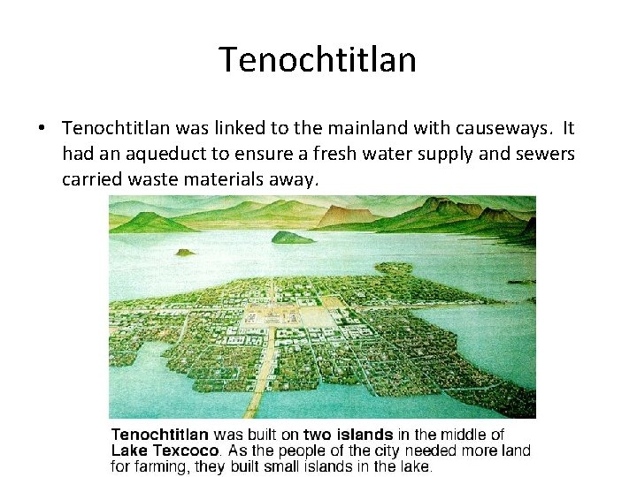 Tenochtitlan • Tenochtitlan was linked to the mainland with causeways. It had an aqueduct Tenochtitlan • Tenochtitlan was linked to the mainland with causeways. It had an aqueduct
