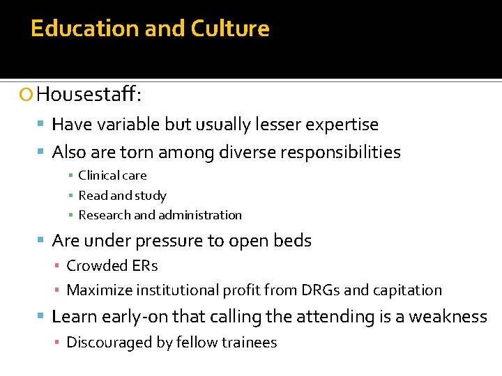 Education and Culture Housestaff: Have variable but usually lesser expertise Also are torn among