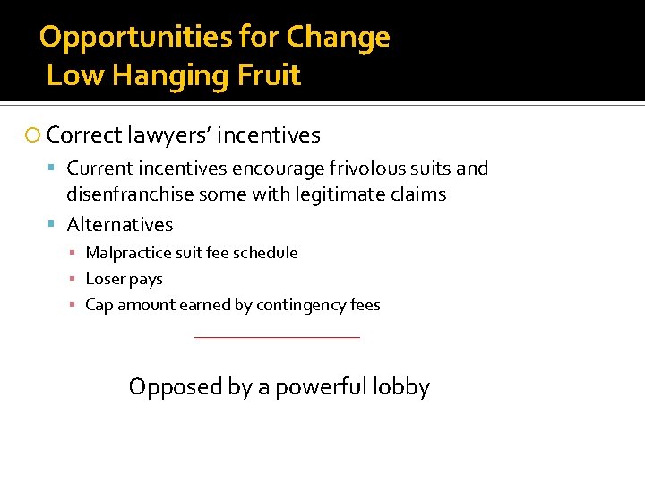 Opportunities for Change Low Hanging Fruit Correct lawyers’ incentives Current incentives encourage frivolous suits