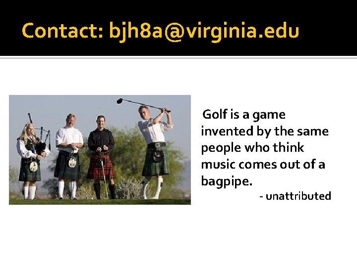 Contact: bjh 8 a@virginia. edu Golf is a game invented by the same people
