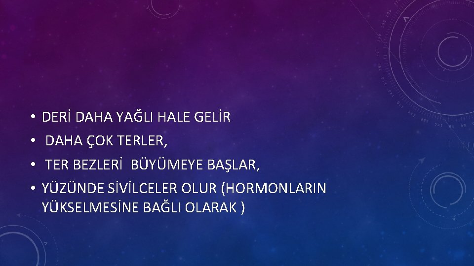  • • DERİ DAHA YAĞLI HALE GELİR DAHA ÇOK TERLER, TER BEZLERİ BÜYÜMEYE