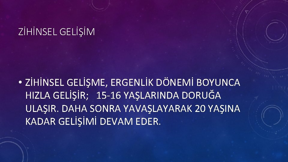 ZİHİNSEL GELİŞİM • ZİHİNSEL GELİŞME, ERGENLİK DÖNEMİ BOYUNCA HIZLA GELİŞİR; 15 -16 YAŞLARINDA DORUĞA