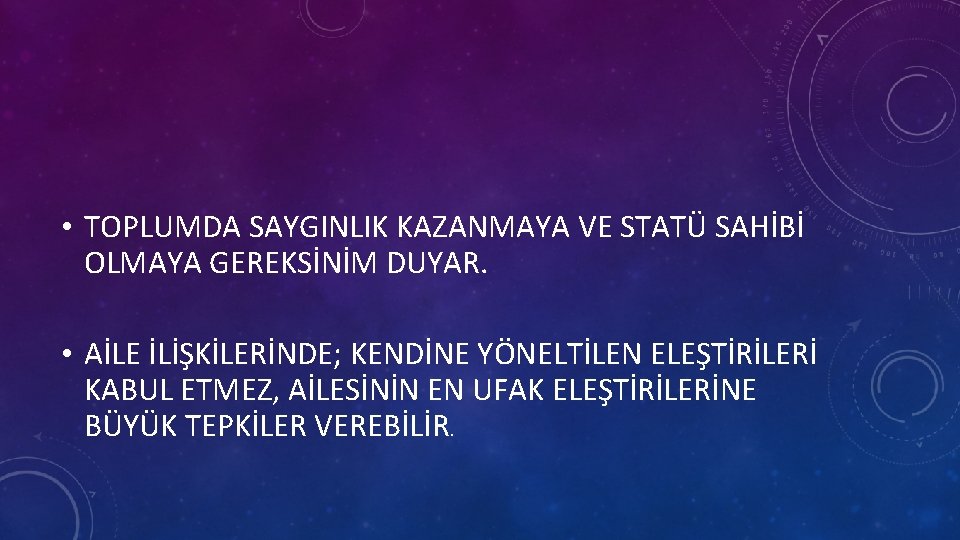  • TOPLUMDA SAYGINLIK KAZANMAYA VE STATÜ SAHİBİ OLMAYA GEREKSİNİM DUYAR. • AİLE İLİŞKİLERİNDE;