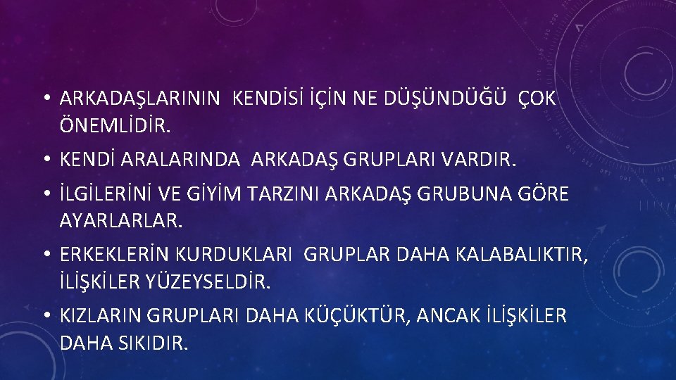  • ARKADAŞLARININ KENDİSİ İÇİN NE DÜŞÜNDÜĞÜ ÇOK ÖNEMLİDİR. • KENDİ ARALARINDA ARKADAŞ GRUPLARI