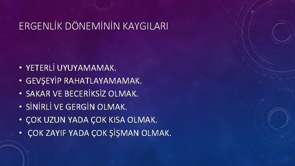 ERGENLİK DÖNEMİNİN KAYGILARI • • • YETERLİ UYUYAMAMAK. GEVŞEYİP RAHATLAYAMAMAK. SAKAR VE BECERİKSİZ OLMAK.