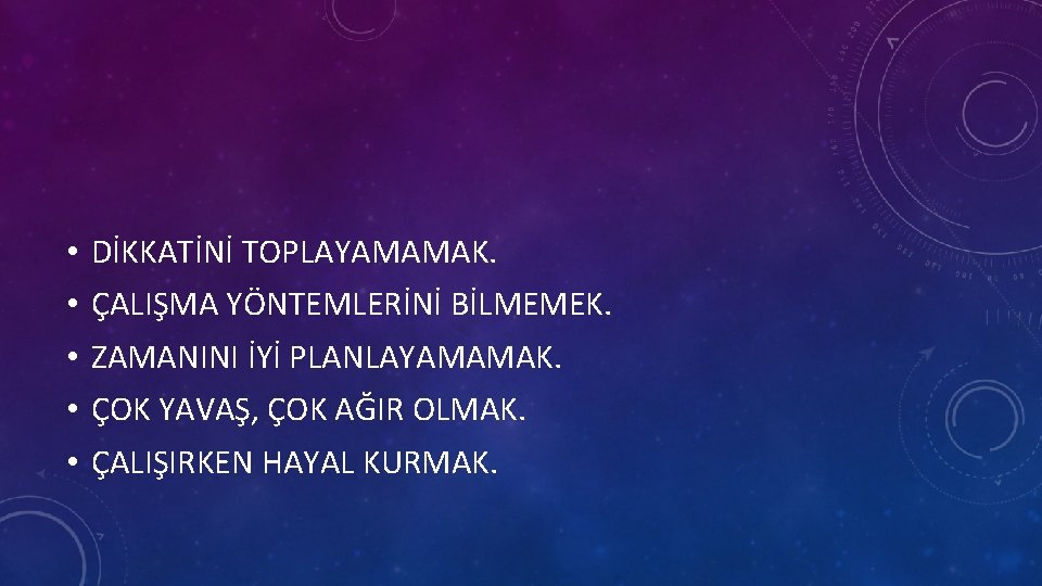  • • • DİKKATİNİ TOPLAYAMAMAK. ÇALIŞMA YÖNTEMLERİNİ BİLMEMEK. ZAMANINI İYİ PLANLAYAMAMAK. ÇOK YAVAŞ,