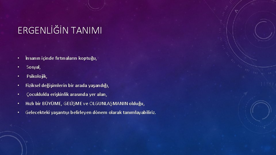 ERGENLİĞİN TANIMI • İnsanın içinde fırtınaların koptuğu, • Sosyal, • Psikolojik, • Fiziksel değişimlerin