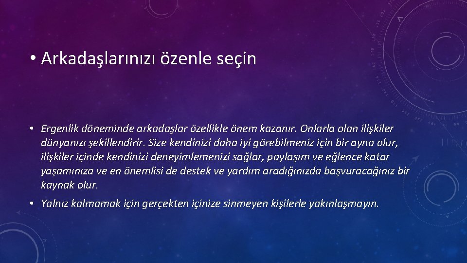  • Arkadaşlarınızı özenle seçin • Ergenlik döneminde arkadaşlar özellikle önem kazanır. Onlarla olan