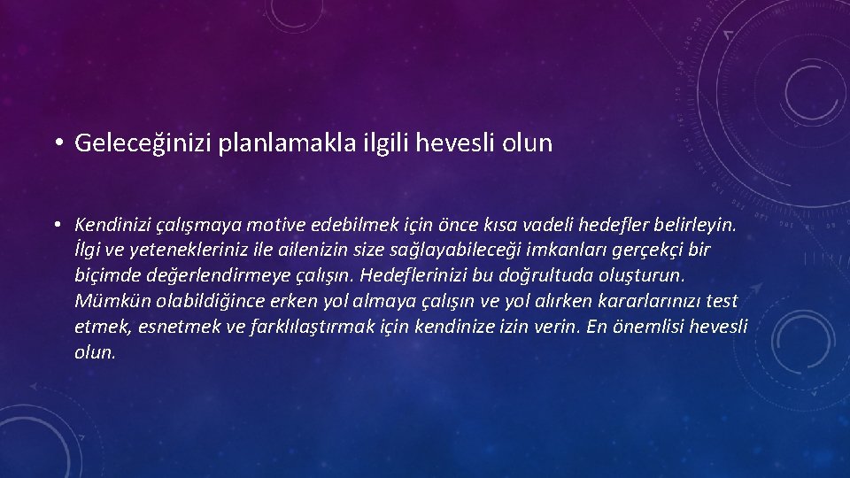  • Geleceğinizi planlamakla ilgili hevesli olun • Kendinizi çalışmaya motive edebilmek için önce