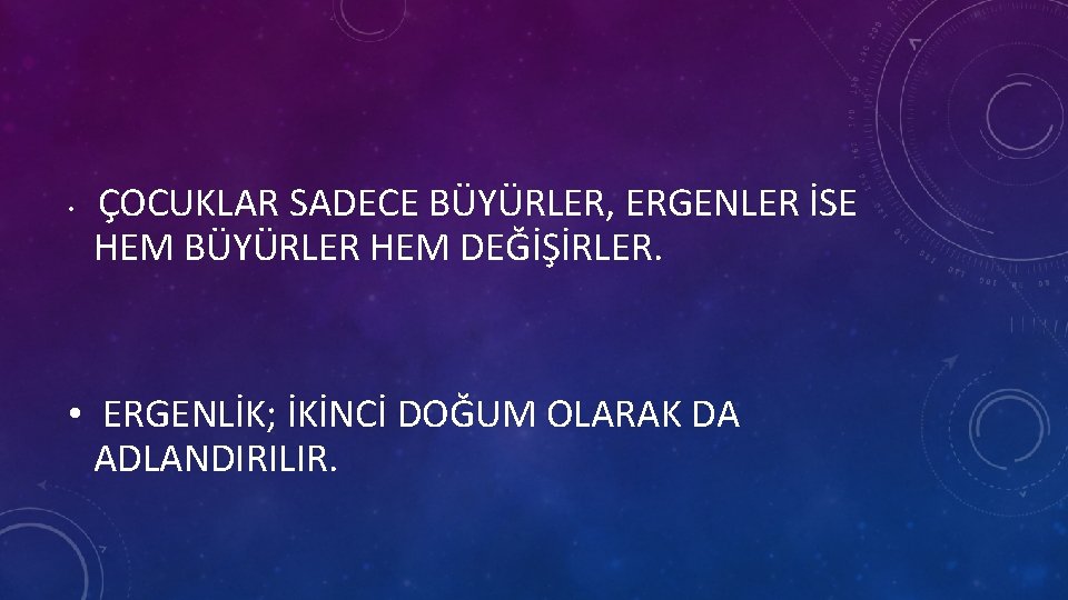  • ÇOCUKLAR SADECE BÜYÜRLER, ERGENLER İSE HEM BÜYÜRLER HEM DEĞİŞİRLER. • ERGENLİK; İKİNCİ