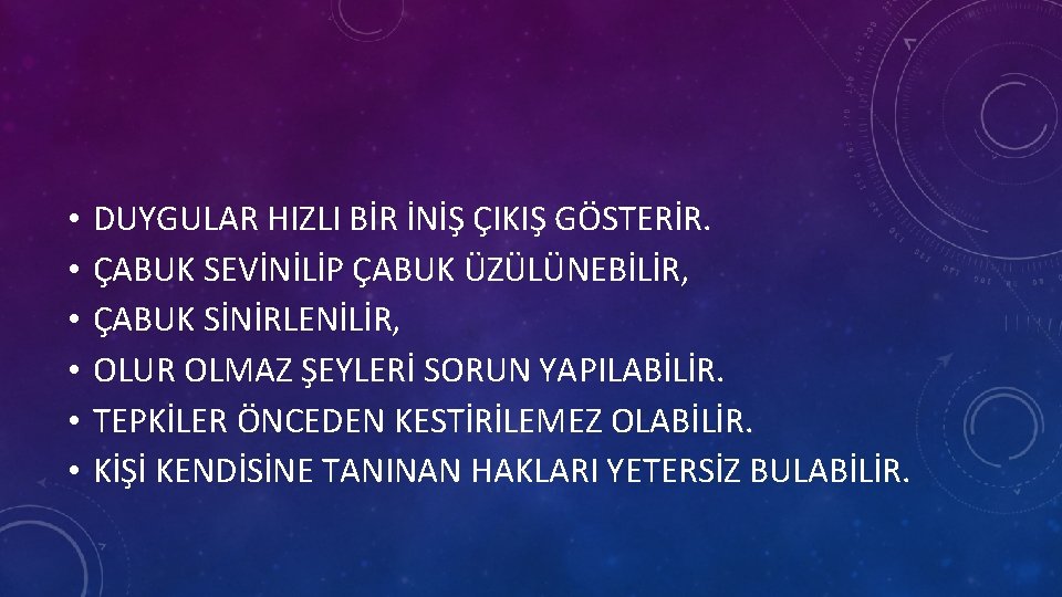  • • • DUYGULAR HIZLI BİR İNİŞ ÇIKIŞ GÖSTERİR. ÇABUK SEVİNİLİP ÇABUK ÜZÜLÜNEBİLİR,