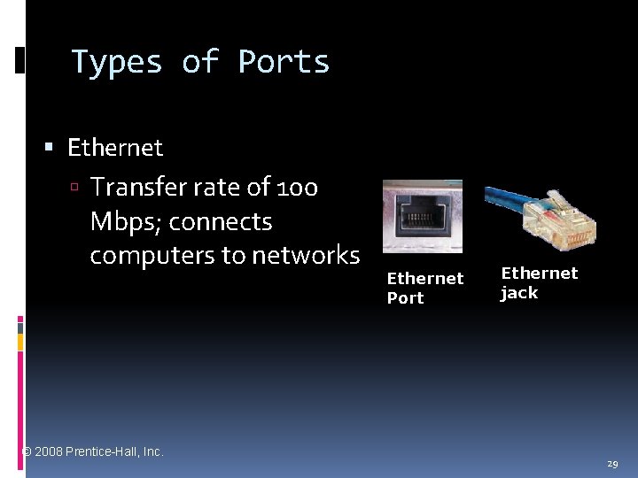 Types of Ports Ethernet Transfer rate of 100 Mbps; connects computers to networks ©