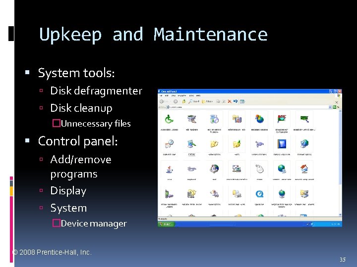 Upkeep and Maintenance System tools: Disk defragmenter Disk cleanup �Unnecessary files Control panel: Add/remove