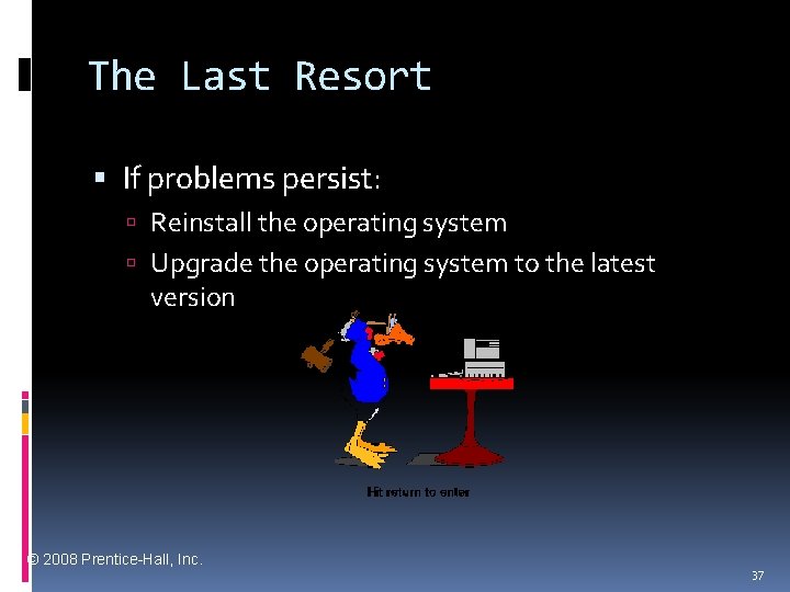 The Last Resort If problems persist: Reinstall the operating system Upgrade the operating system