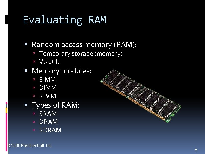 Evaluating RAM Random access memory (RAM): Temporary storage (memory) Volatile Memory modules: SIMM DIMM