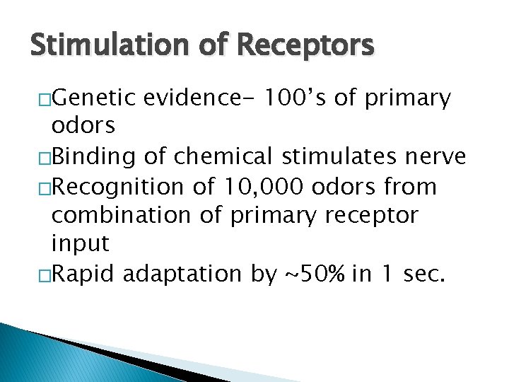 Stimulation of Receptors �Genetic evidence- 100’s of primary odors �Binding of chemical stimulates nerve