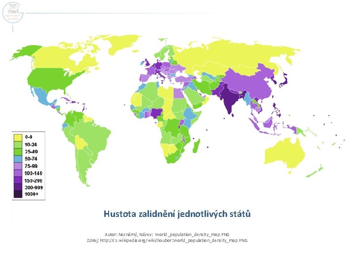 Hustota zalidnění jednotlivých států Autor: Neznámý, Název: World_population_density_map. PNG Zdroj: http: //cs. wikipedia. org/wiki/Soubor: