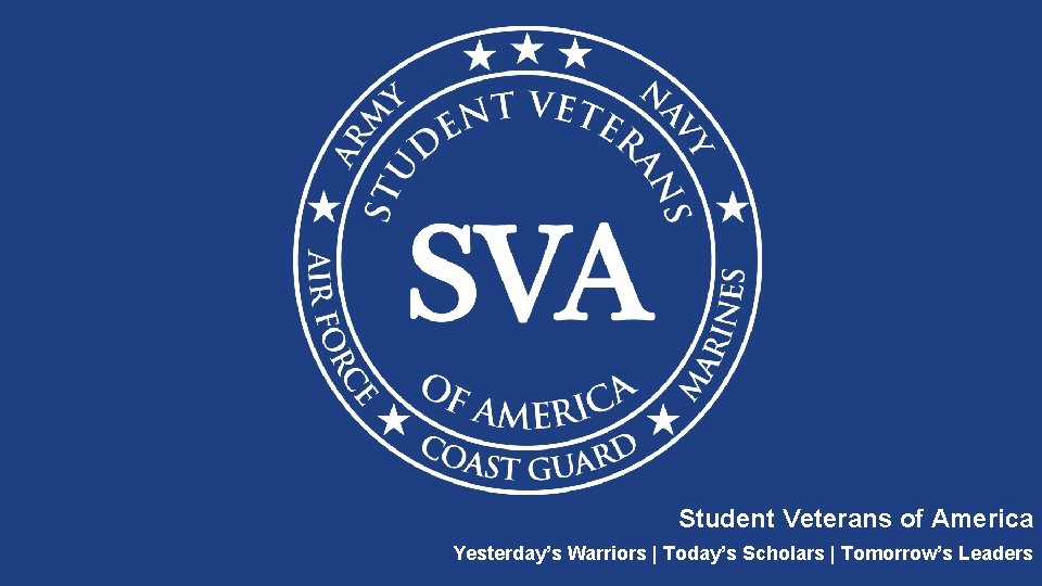 Student Veterans of America Yesterday’s Warriors | Today’s Scholars | Tomorrow’s Leaders 