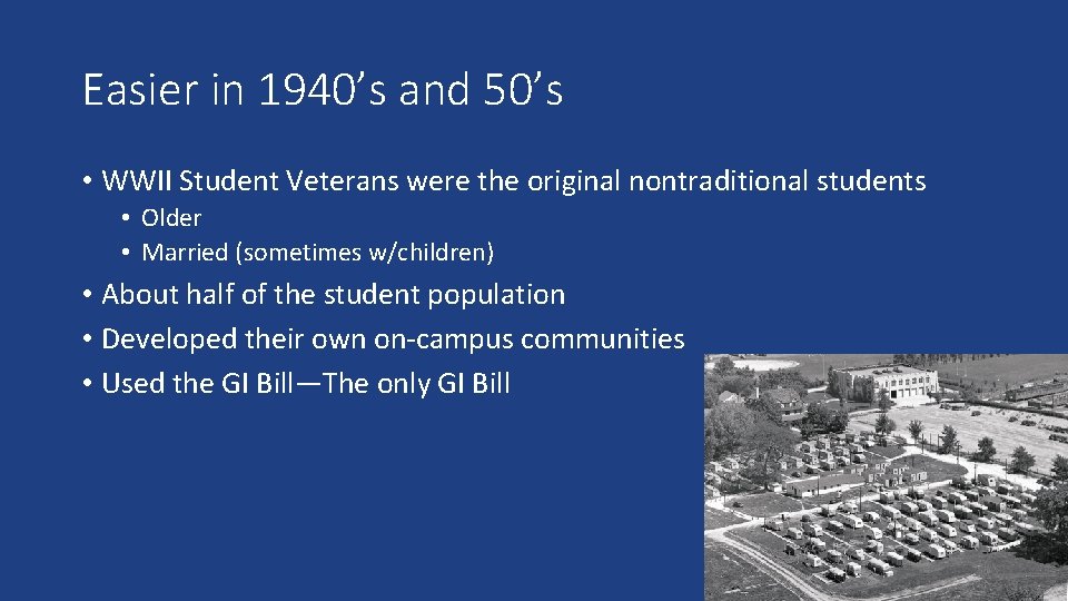 Easier in 1940’s and 50’s • WWII Student Veterans were the original nontraditional students
