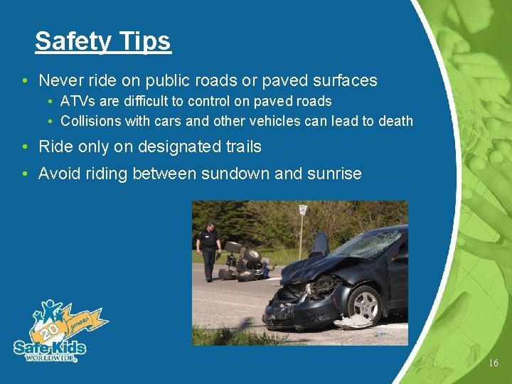 Safety Tips • Never ride on public roads or paved surfaces • ATVs are