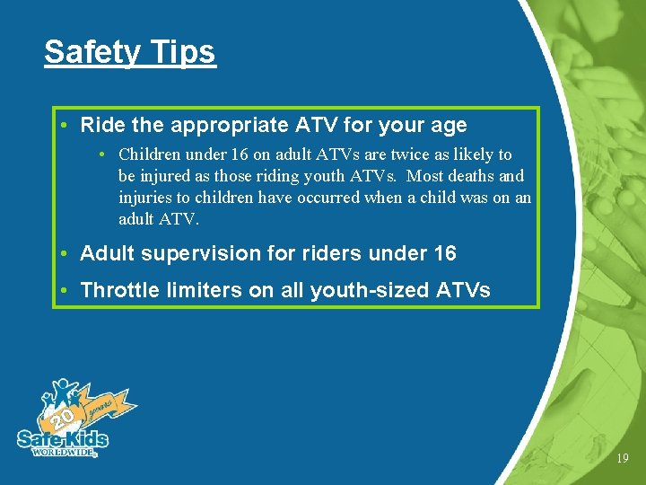 Safety Tips • Ride the appropriate ATV for your age • Children under 16