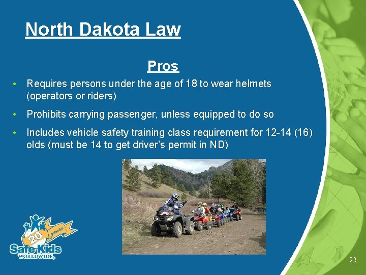 North Dakota Law Pros • Requires persons under the age of 18 to wear