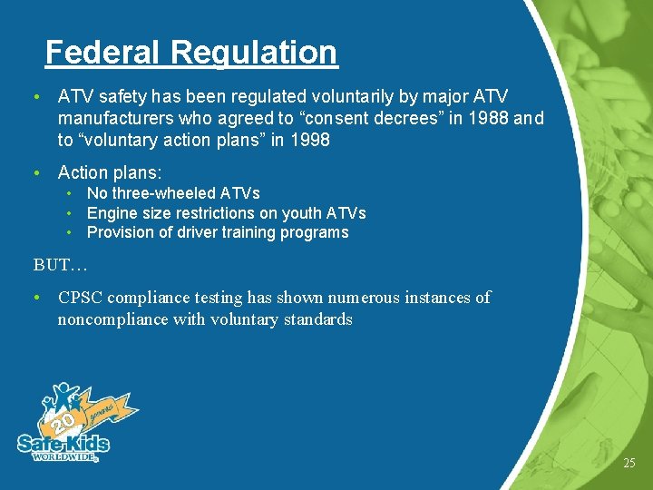 Federal Regulation • ATV safety has been regulated voluntarily by major ATV manufacturers who