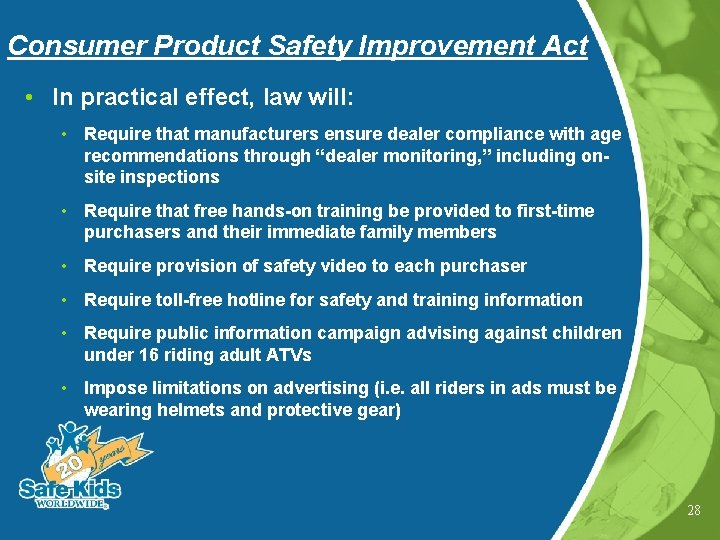 Consumer Product Safety Improvement Act • In practical effect, law will: • Require that